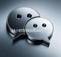 24小时在线回收wx（24小时在线回收wx号平台）
